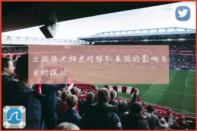 出战场次相差对球队表现的影响与分析探讨