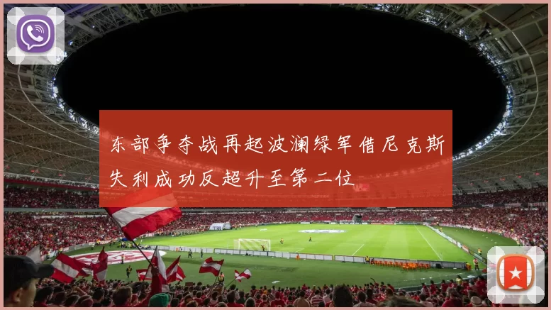东部争夺战再起波澜绿军借尼克斯失利成功反超升至第二位