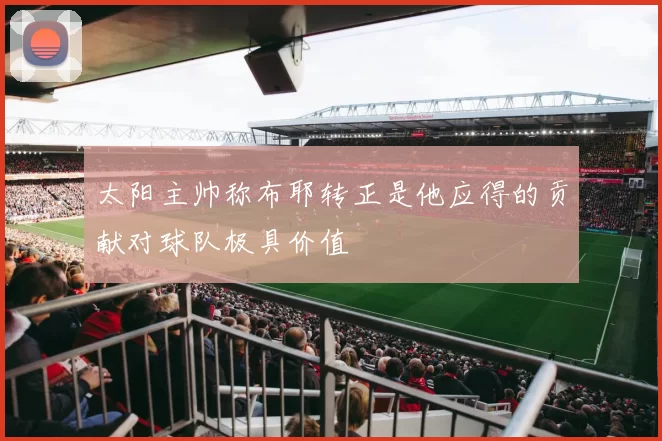 太阳主帅称布耶转正是他应得的贡献对球队极具价值